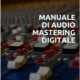 Manuale di Audio Mastering Digitale - Alessandro Fois